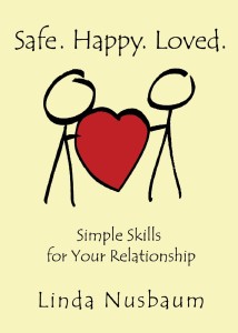 'Safe. Happy. Loved. Simple Skills for Your Relationship.' A book by Linda Nusbaum.